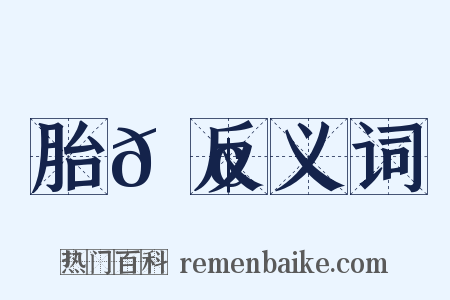 胎𦢌反义词是什么意思的图片